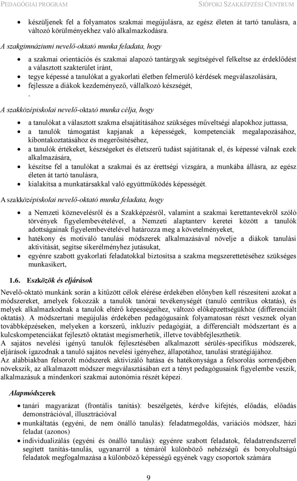 a gyakorlati életben felmerülő kérdések megválaszolására, fejlessze a diákok kezdeményező, vállalkozó készségét,.