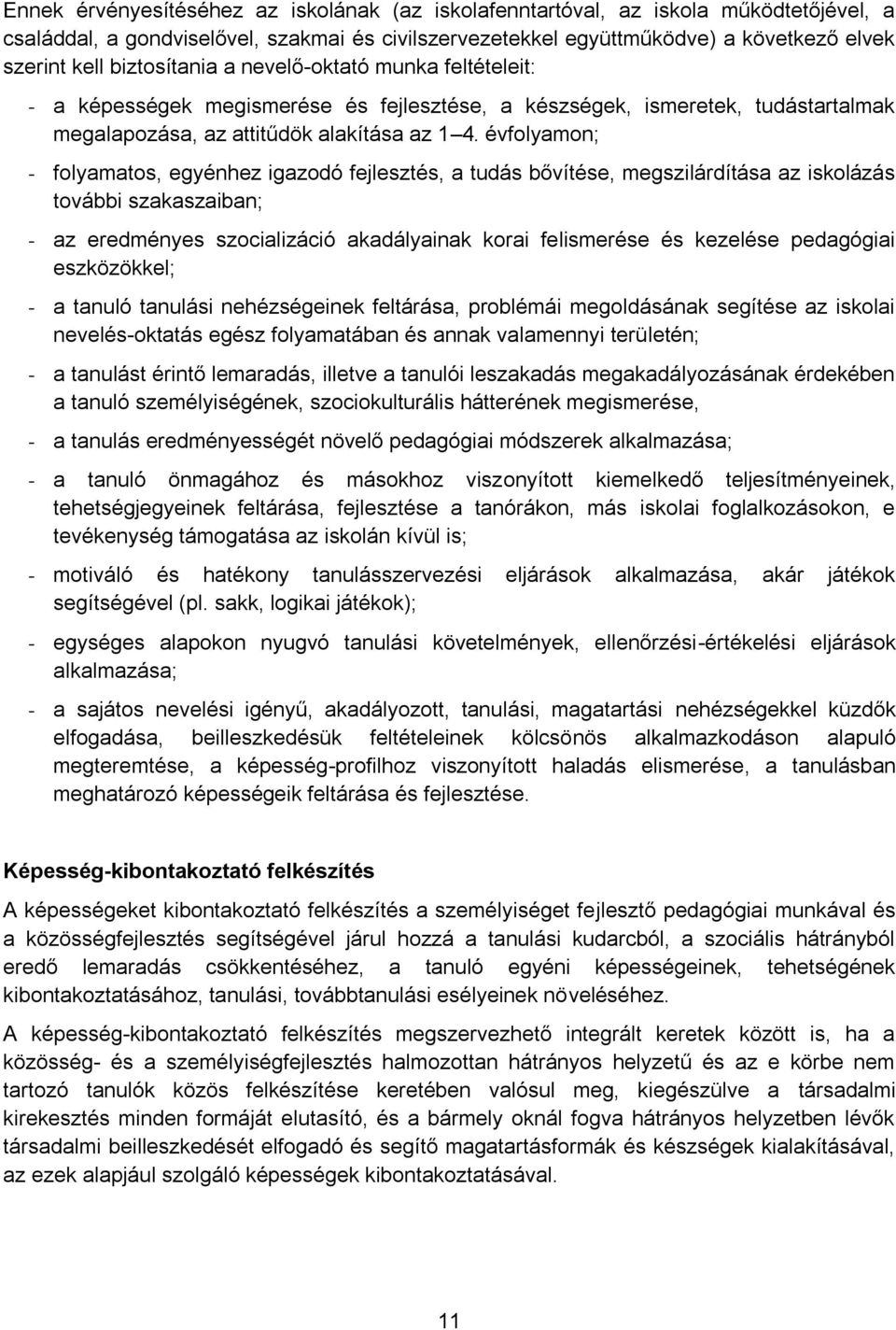 évfolyamon; - folyamatos, egyénhez igazodó fejlesztés, a tudás bővítése, megszilárdítása az iskolázás további szakaszaiban; - az eredményes szocializáció akadályainak korai felismerése és kezelése