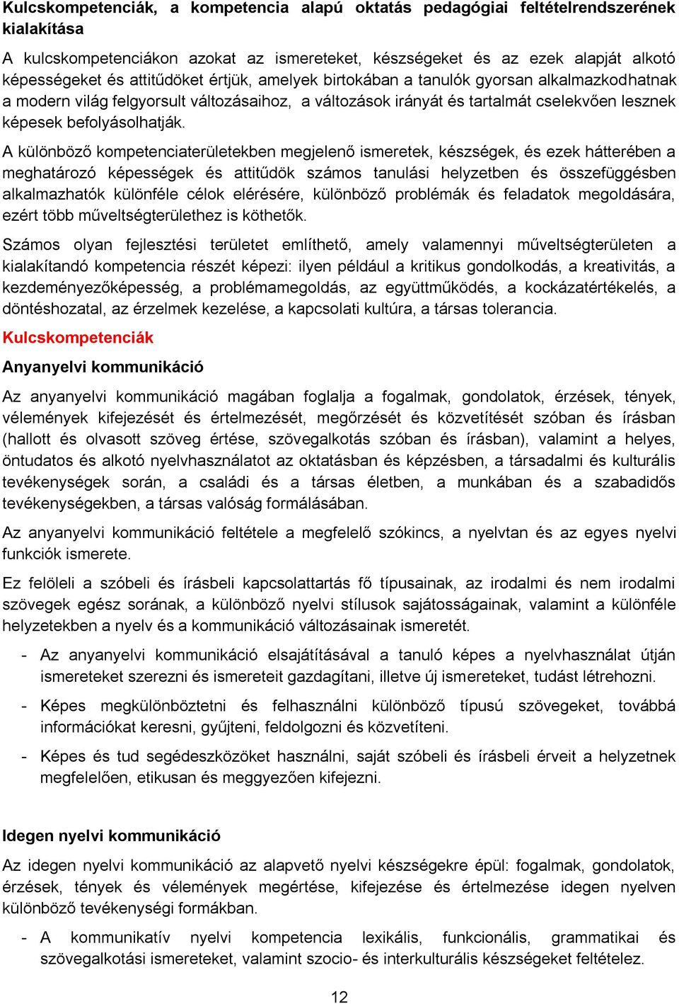 A különböző kompetenciaterületekben megjelenő ismeretek, készségek, és ezek hátterében a meghatározó képességek és attitűdök számos tanulási helyzetben és összefüggésben alkalmazhatók különféle célok