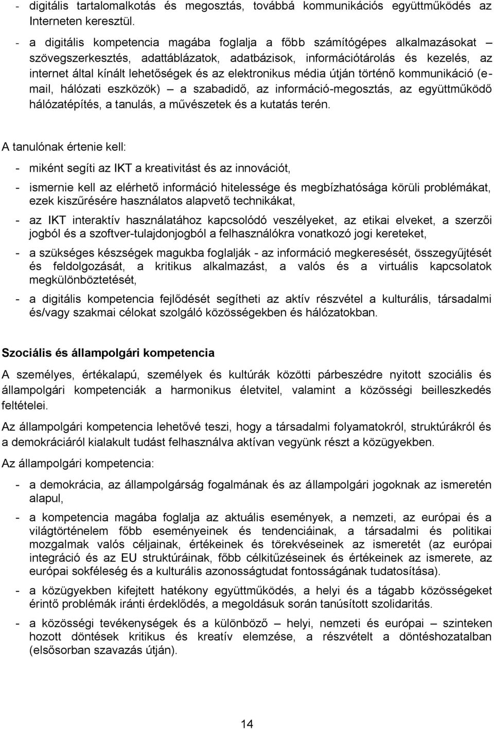 elektronikus média útján történő kommunikáció (email, hálózati eszközök) a szabadidő, az információ-megosztás, az együttműködő hálózatépítés, a tanulás, a művészetek és a kutatás terén.