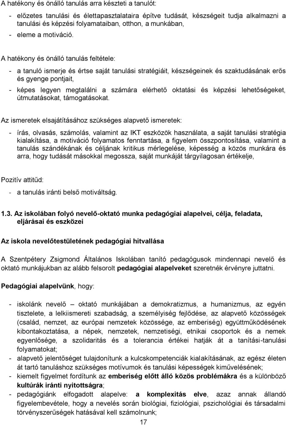 A hatékony és önálló tanulás feltétele: - a tanuló ismerje és értse saját tanulási stratégiáit, készségeinek és szaktudásának erős és gyenge pontjait, - képes legyen megtalálni a számára elérhető