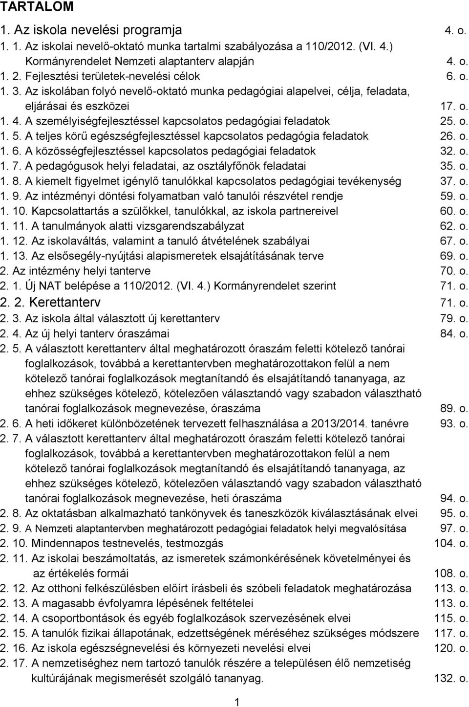 A személyiségfejlesztéssel kapcsolatos pedagógiai feladatok 25. o. 1. 5. A teljes körű egészségfejlesztéssel kapcsolatos pedagógia feladatok 26. o. 1. 6.