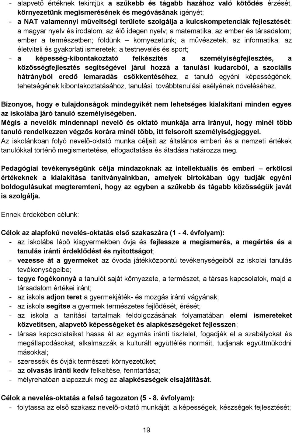 életviteli és gyakorlati ismeretek; a testnevelés és sport; - a képesség-kibontakoztató felkészítés a személyiségfejlesztés, a közösségfejlesztés segítségével járul hozzá a tanulási kudarcból, a
