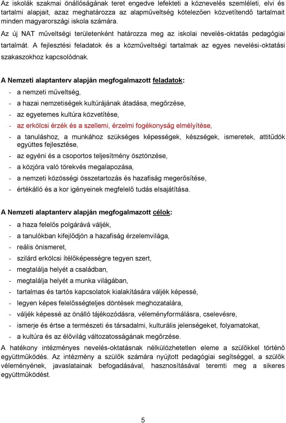 A fejlesztési feladatok és a közműveltségi tartalmak az egyes nevelési-oktatási szakaszokhoz kapcsolódnak.