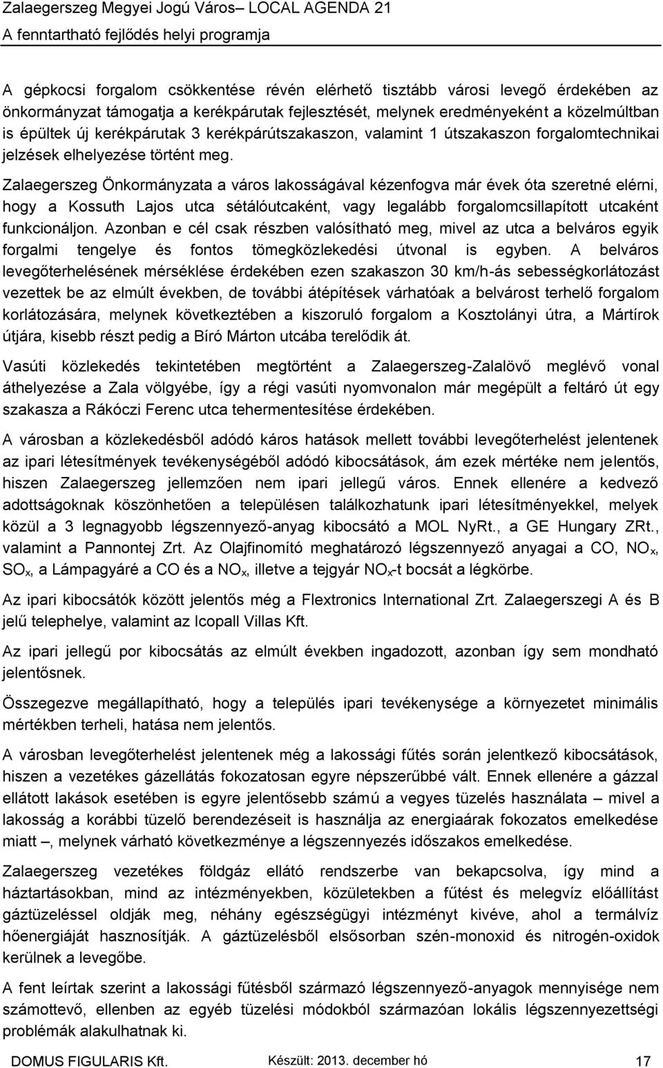 Zalaegerszeg Önkormányzata a város lakosságával kézenfogva már évek óta szeretné elérni, hogy a Kossuth Lajos utca sétálóutcaként, vagy legalább forgalomcsillapított utcaként funkcionáljon.