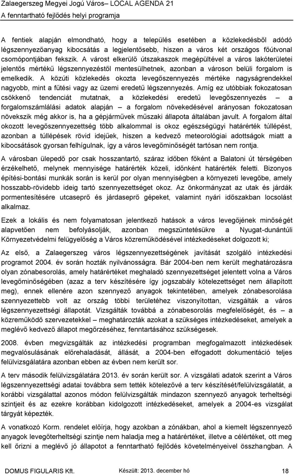 A közúti közlekedés okozta levegőszennyezés mértéke nagyságrendekkel nagyobb, mint a fűtési vagy az üzemi eredetű légszennyezés.