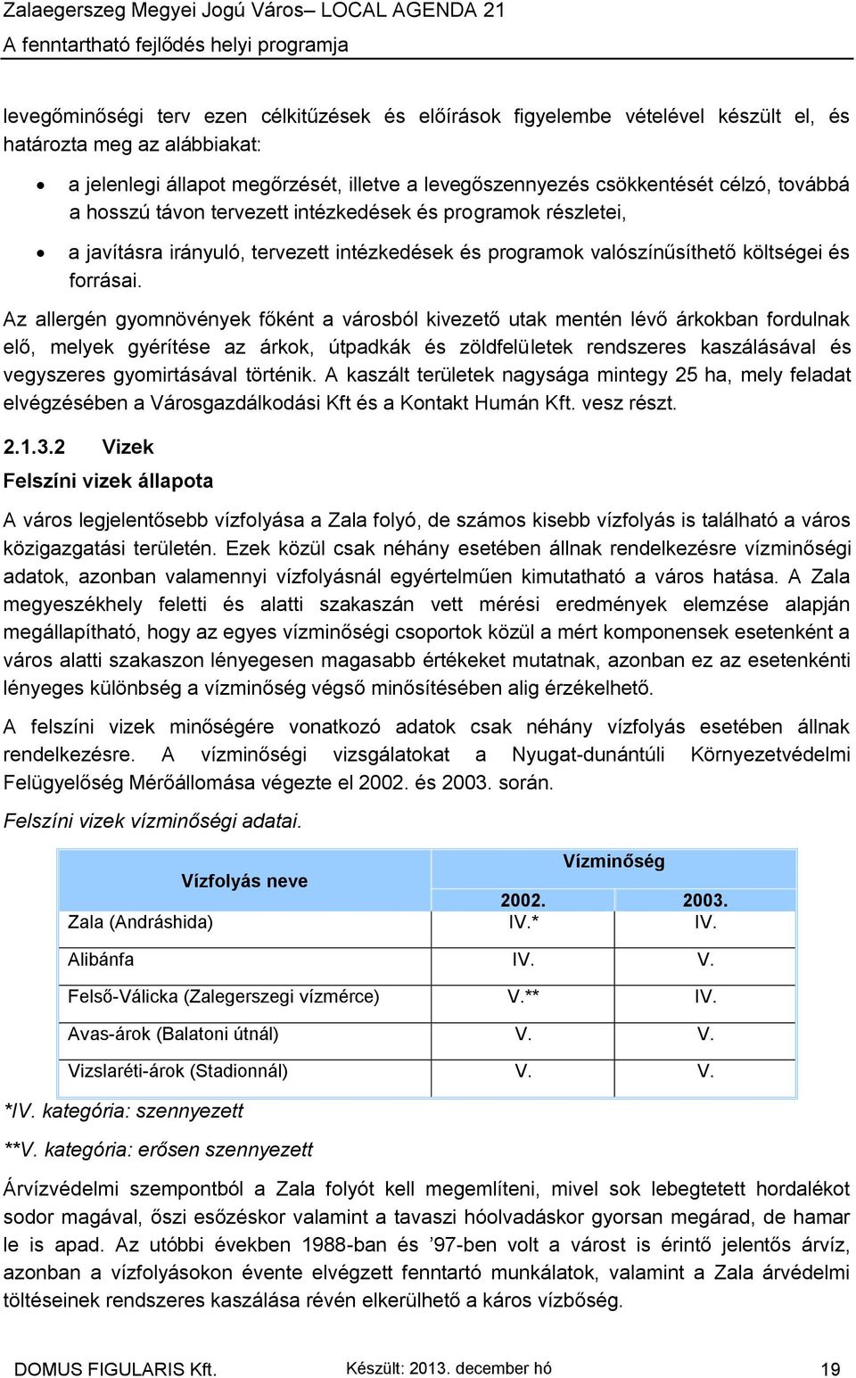 Az allergén gyomnövények főként a városból kivezető utak mentén lévő árkokban fordulnak elő, melyek gyérítése az árkok, útpadkák és zöldfelületek rendszeres kaszálásával és vegyszeres gyomirtásával