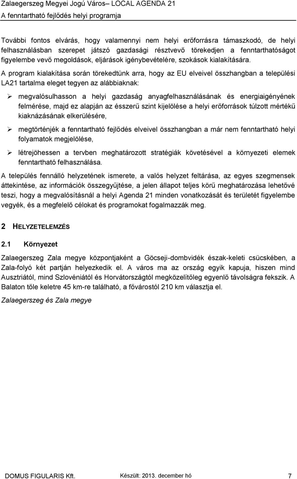 A program kialakítása során törekedtünk arra, hogy az EU elveivel összhangban a települési LA21 tartalma eleget tegyen az alábbiaknak: megvalósulhasson a helyi gazdaság anyagfelhasználásának és