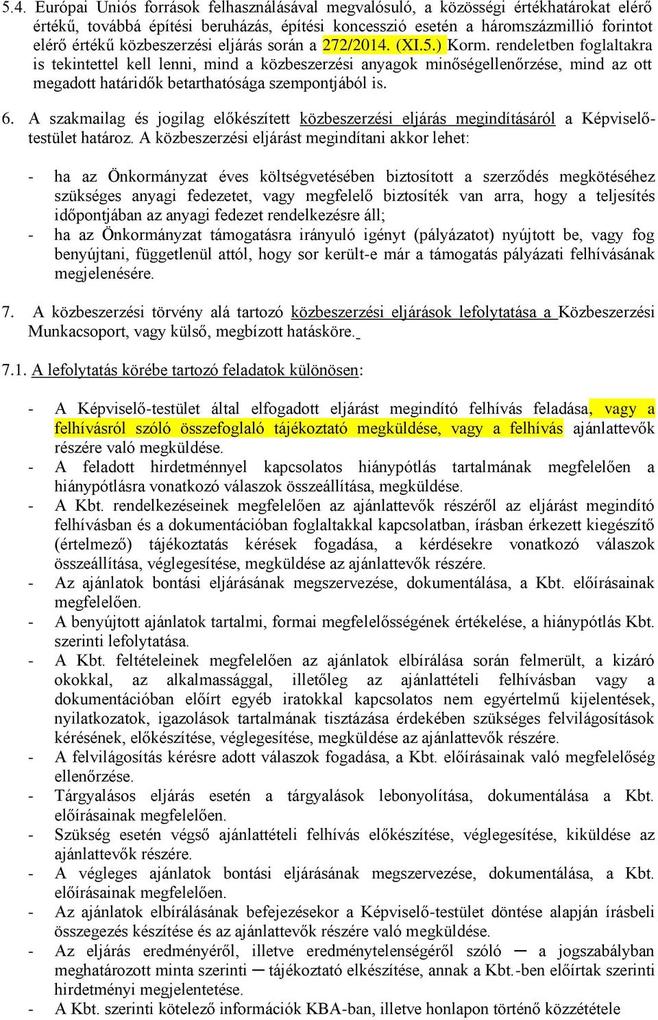 rendeletben foglaltakra is tekintettel kell lenni, mind a közbeszerzési anyagok minőségellenőrzése, mind az ott megadott határidők betarthatósága szempontjából is. 6.