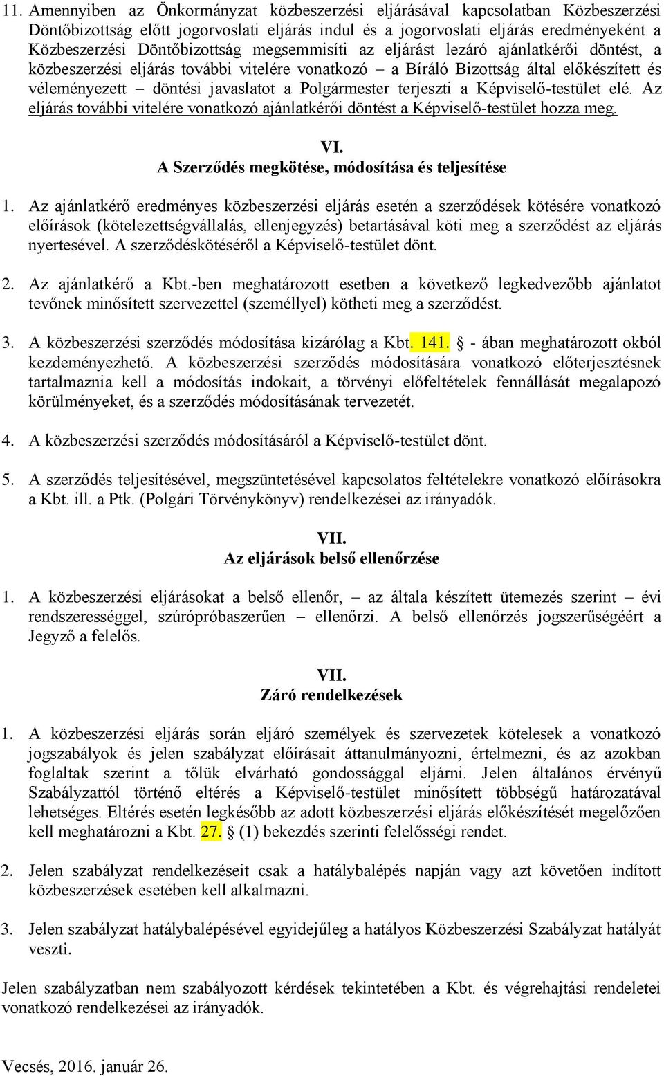 Polgármester terjeszti a Képviselő-testület elé. Az eljárás további vitelére vonatkozó ajánlatkérői döntést a Képviselő-testület hozza meg. VI. A Szerződés megkötése, módosítása és teljesítése 1.