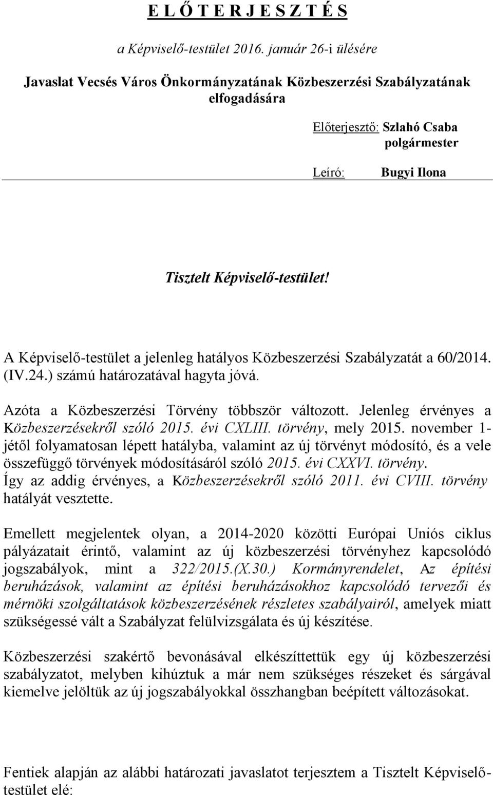 A Képviselő-testület a jelenleg hatályos Közbeszerzési Szabályzatát a 60/2014. (IV.24.) számú határozatával hagyta jóvá. Azóta a Közbeszerzési Törvény többször változott.