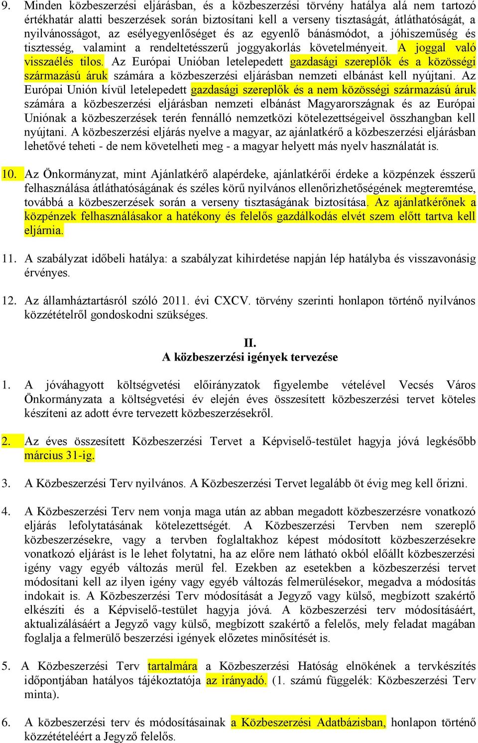 Az Európai Unióban letelepedett gazdasági szereplők és a közösségi származású áruk számára a közbeszerzési eljárásban nemzeti elbánást kell nyújtani.