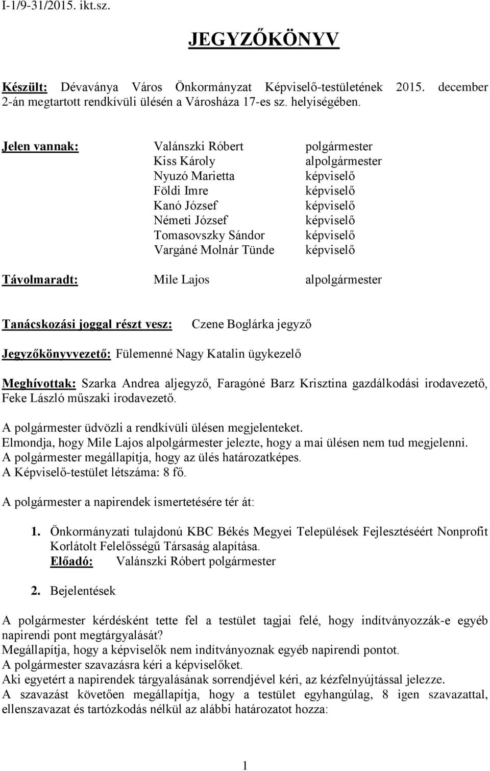 alpolgármester Tanácskozási joggal részt vesz: Czene Boglárka jegyző Jegyzőkönyvvezető: Fülemenné Nagy Katalin ügykezelő Meghívottak: Szarka Andrea aljegyző, Faragóné Barz Krisztina gazdálkodási