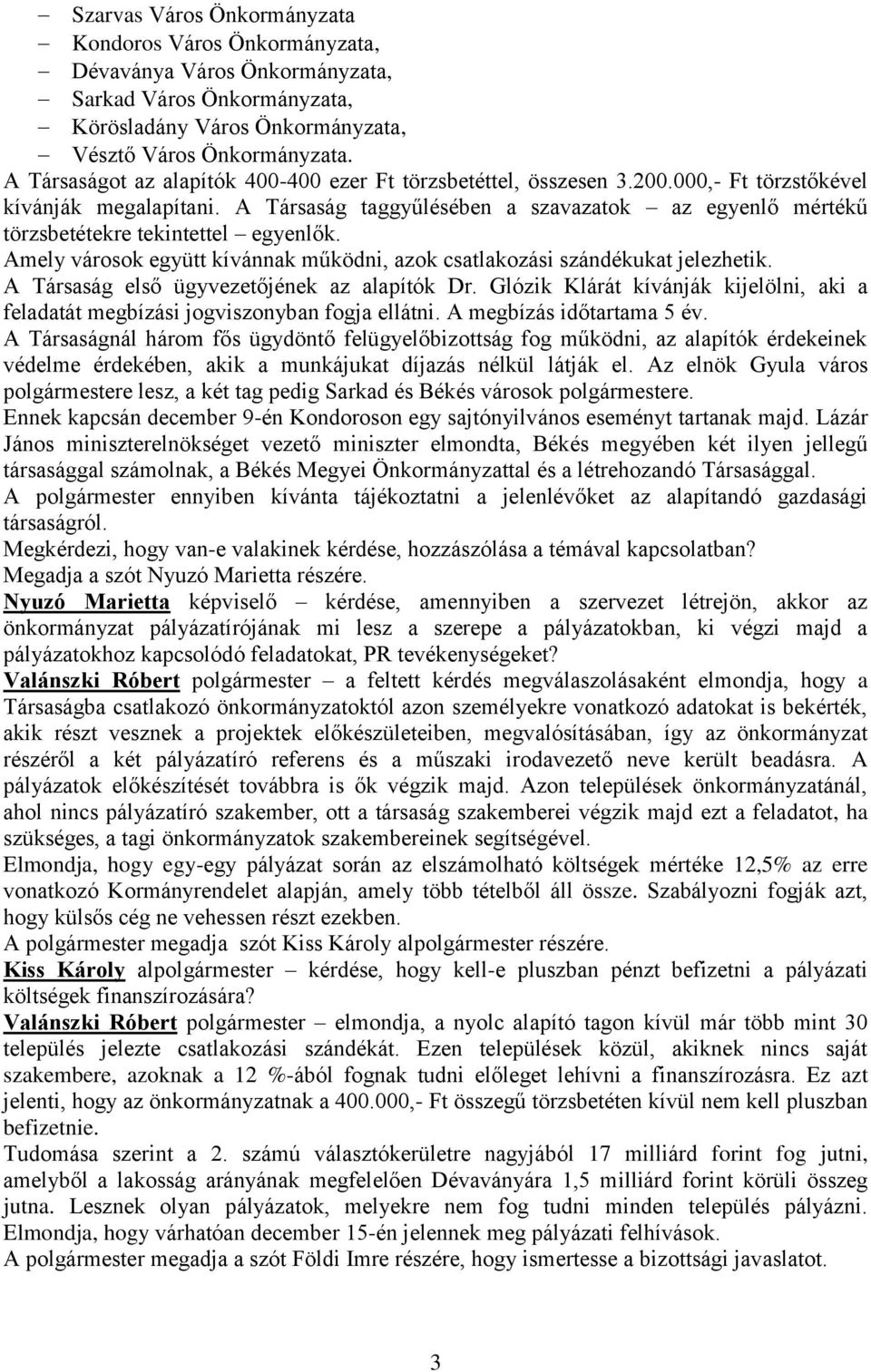 A Társaság taggyűlésében a szavazatok az egyenlő mértékű törzsbetétekre tekintettel egyenlők. Amely városok együtt kívánnak működni, azok csatlakozási szándékukat jelezhetik.