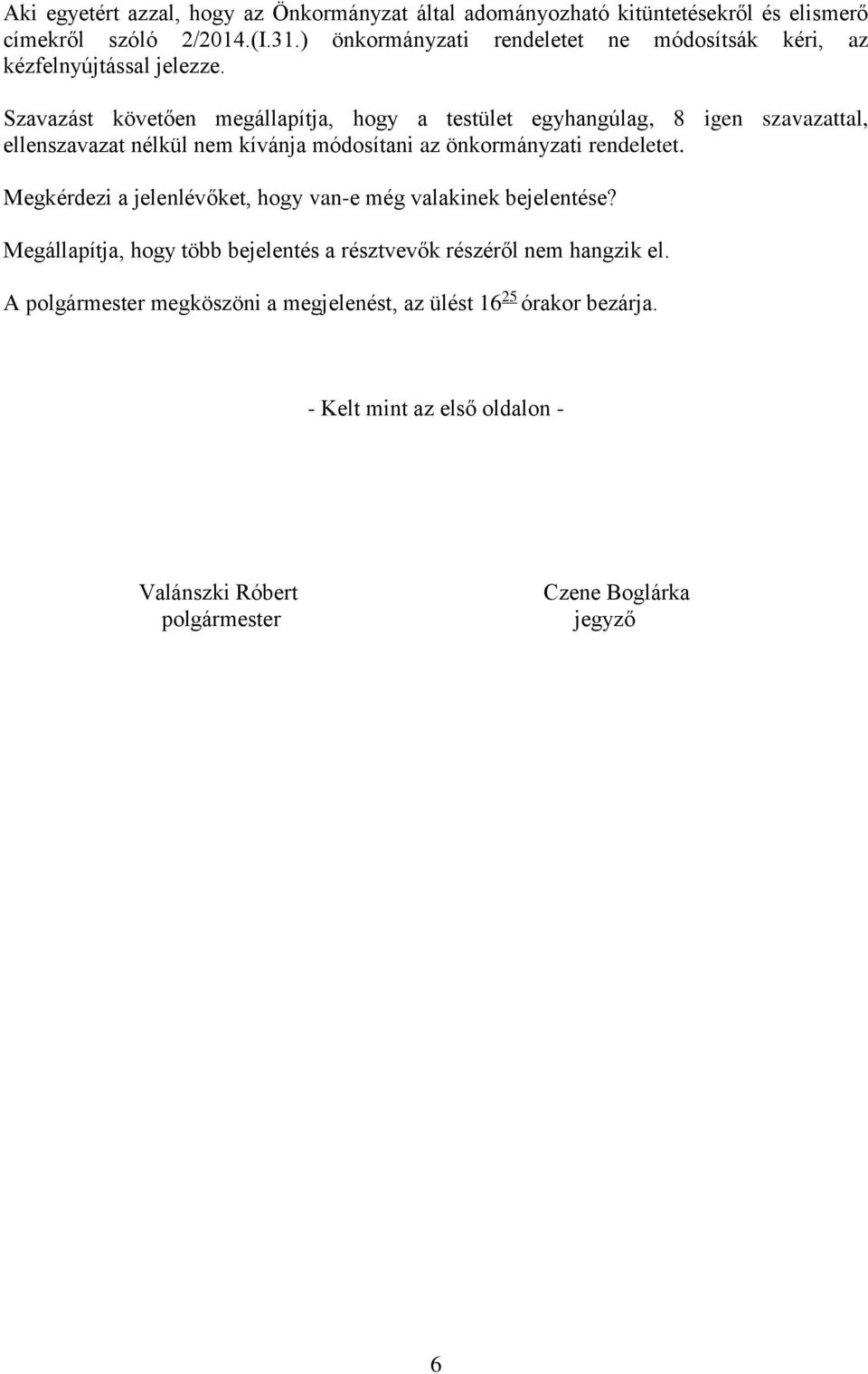 Szavazást követően megállapítja, hogy a testület egyhangúlag, 8 igen szavazattal, ellenszavazat nélkül nem kívánja módosítani az önkormányzati rendeletet.
