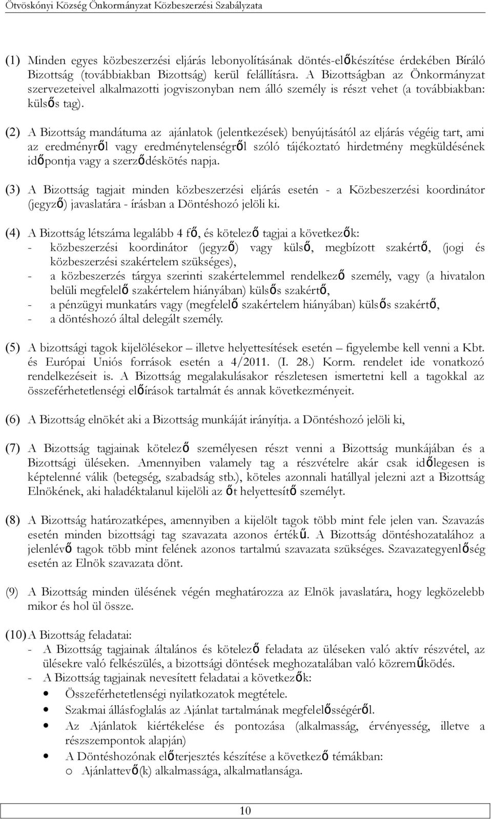 (2) A Bizottság mandátuma az ajánlatok (jelentkezések) benyújtásától az eljárás végéig tart, ami az eredményről vagy eredménytelenségről szóló tájékoztató hirdetmény megküldésének időpontja vagy a