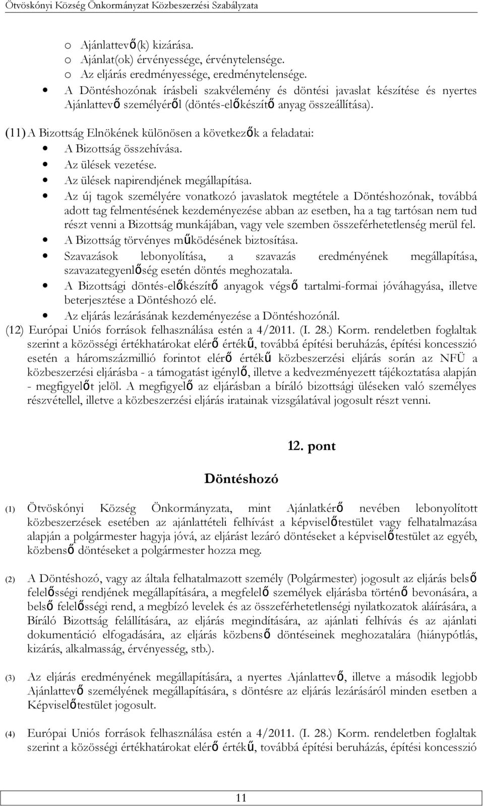 (11) A Bizottság Elnökének különösen a következők a feladatai: A Bizottság összehívása. Az ülések vezetése. Az ülések napirendjének megállapítása.