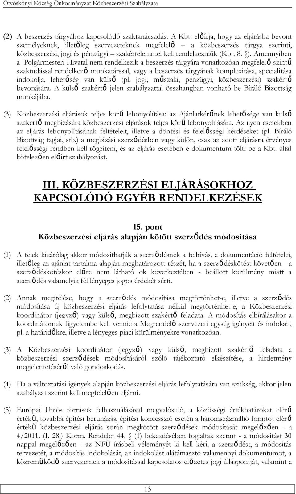 Amennyiben a Polgármesteri Hivatal nem rendelkezik a beszerzés tárgyára vonatkozóan megfelelő szintű szaktudással rendelkező munkatárssal, vagy a beszerzés tárgyának komplexitása, specialitása