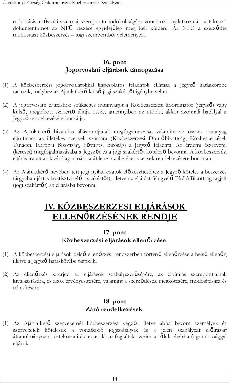 pont Jogorvoslati eljárások támogatása (1) A közbeszerzési jogorvoslatokkal kapcsolatos feladatok ellátása a Jegyző hatáskörébe tartozik, melyhez az Ajánlatkérő külső jogi szakértőt igénybe vehet.