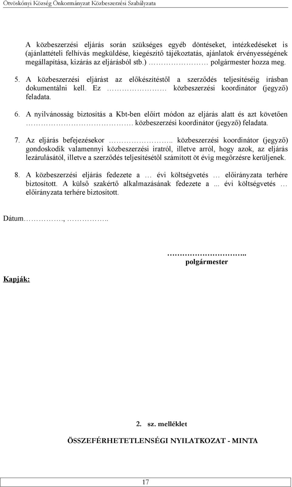 A nyilvánosság biztosítás a Kbt-ben előírt módon az eljárás alatt és azt követően. közbeszerzési koordinátor (jegyző) feladata. 7. Az eljárás befejezésekor.