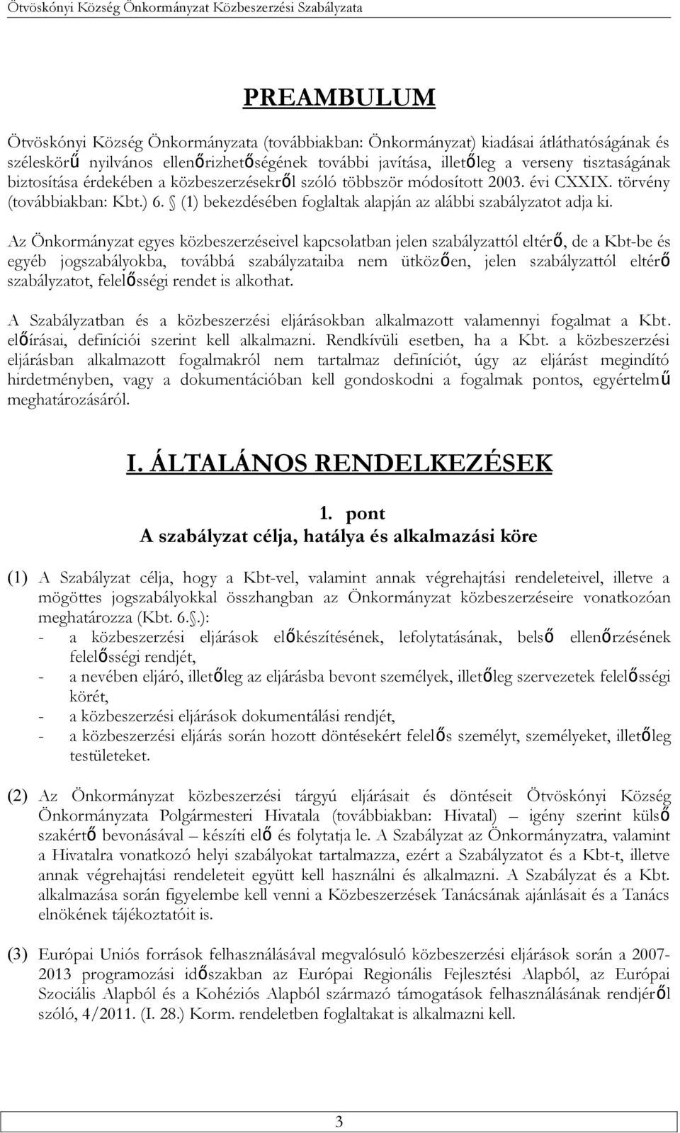Az Önkormányzat egyes közbeszerzéseivel kapcsolatban jelen szabályzattól eltérő, de a Kbt-be és egyéb jogszabályokba, továbbá szabályzataiba nem ütközően, jelen szabályzattól eltérő szabályzatot,