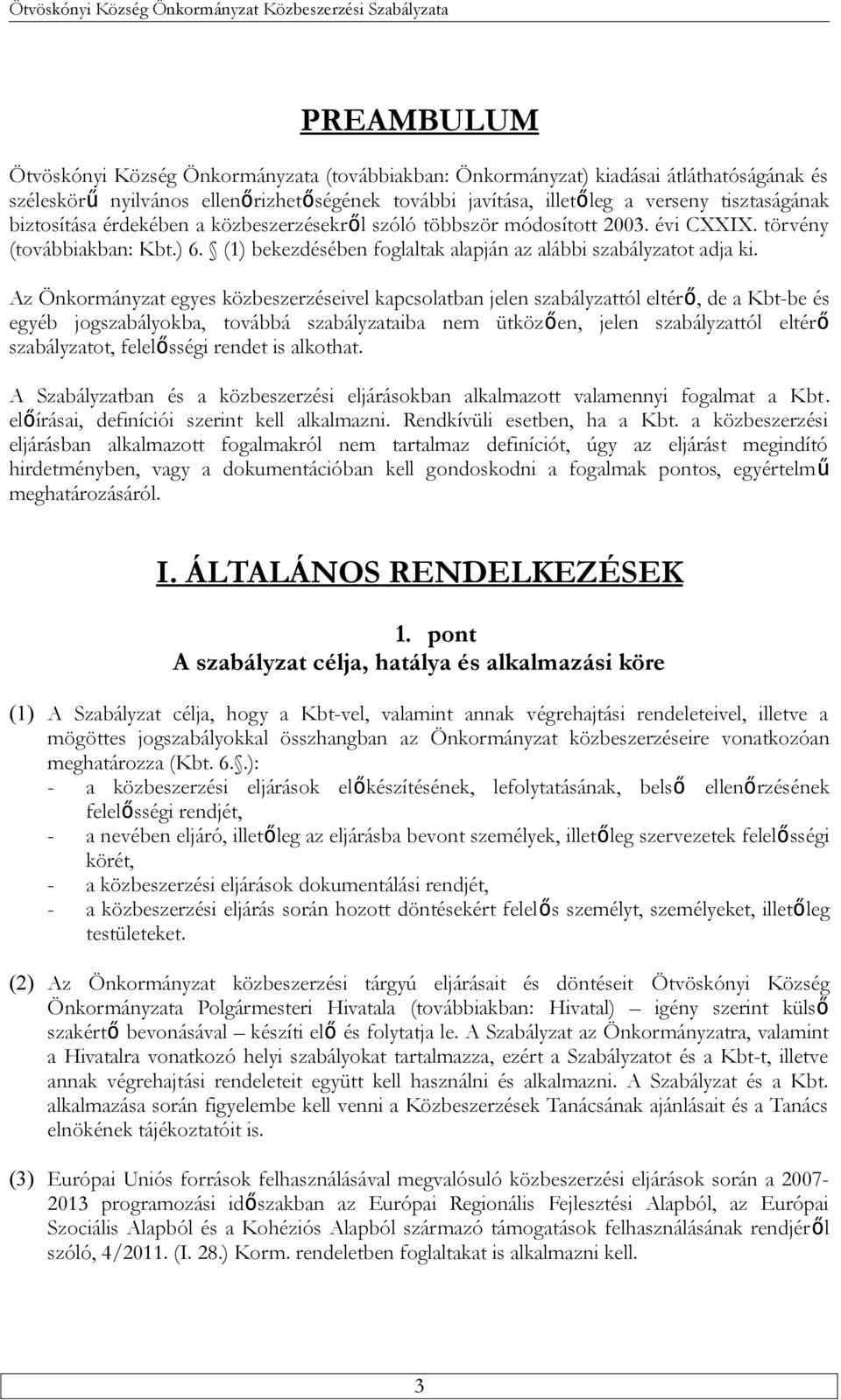 Az Önkormányzat egyes közbeszerzéseivel kapcsolatban jelen szabályzattól eltérő, de a Kbt-be és egyéb jogszabályokba, továbbá szabályzataiba nem ütközően, jelen szabályzattól eltérő szabályzatot,