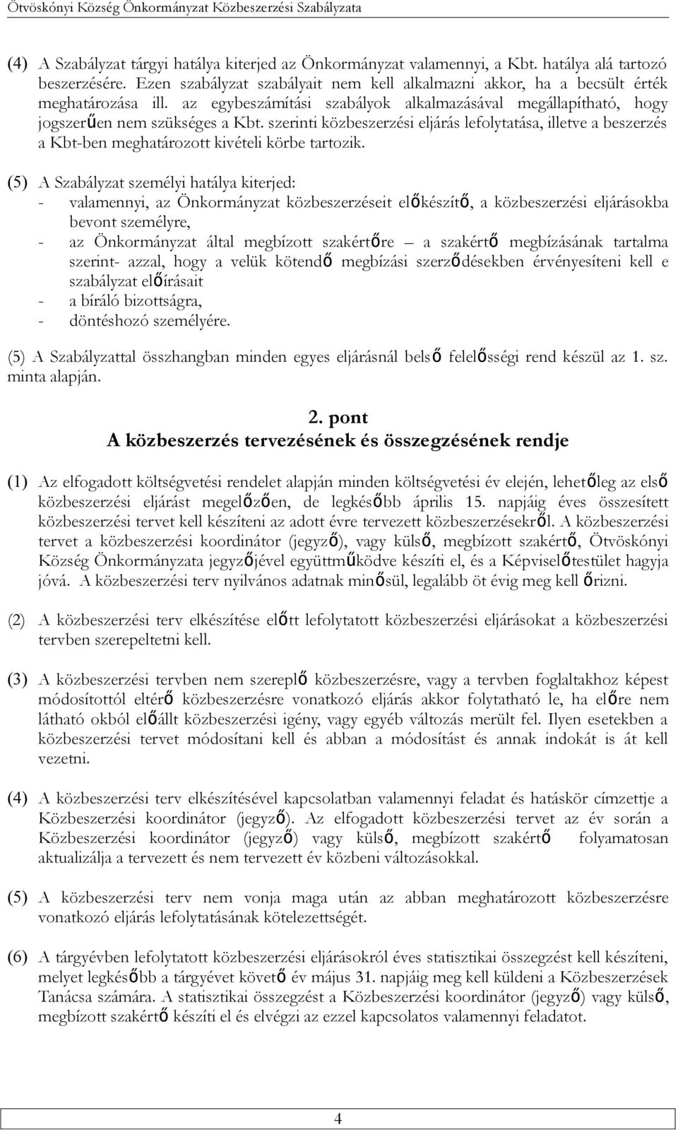 szerinti közbeszerzési eljárás lefolytatása, illetve a beszerzés a Kbt-ben meghatározott kivételi körbe tartozik.