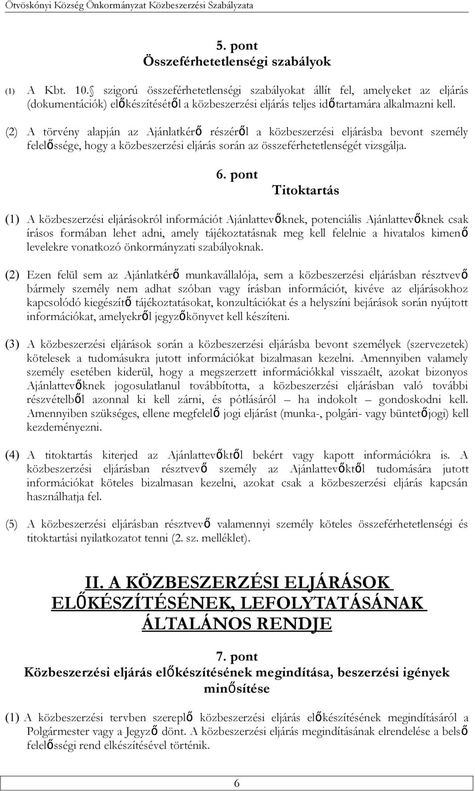 (2) A törvény alapján az Ajánlatkérő részéről a közbeszerzési eljárásba bevont személy felelőssége, hogy a közbeszerzési eljárás során az összeférhetetlenségét vizsgálja. 6.