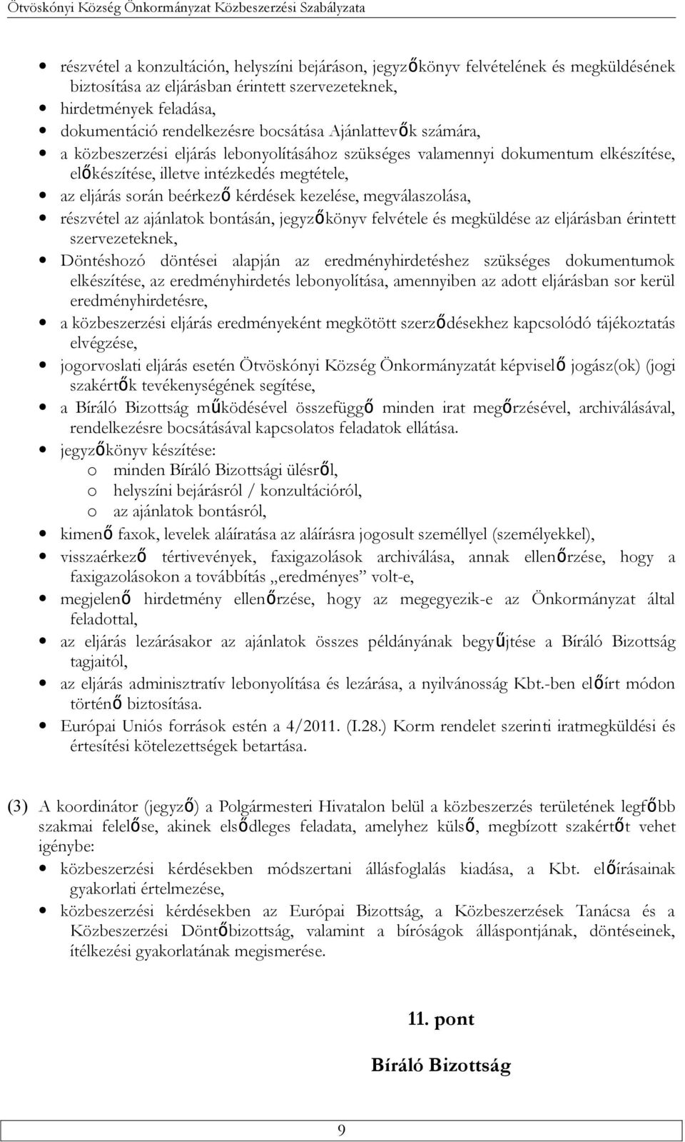 megválaszolása, részvétel az ajánlatok bontásán, jegyzőkönyv felvétele és megküldése az eljárásban érintett szervezeteknek, Döntéshozó döntései alapján az eredményhirdetéshez szükséges dokumentumok