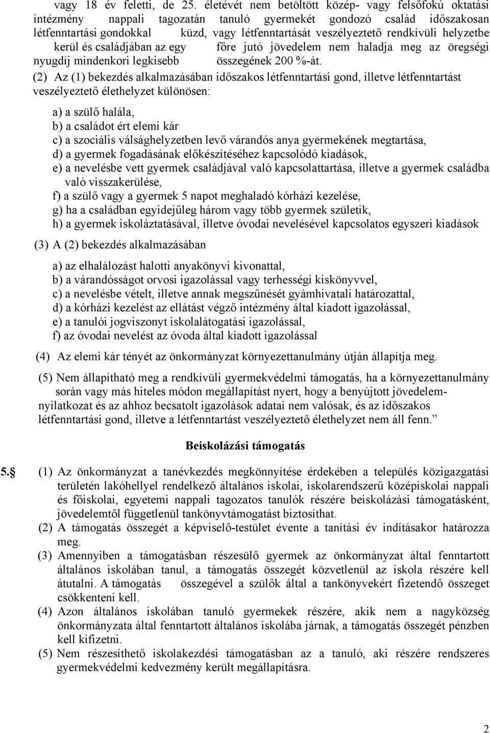 rendkívüli helyzetbe kerül és családjában az egy főre jutó jövedelem nem haladja meg az öregségi nyugdíj mindenkori legkisebb összegének 200 %-át.