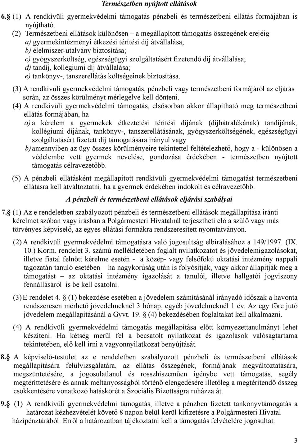 egészségügyi szolgáltatásért fizetendő díj átvállalása; d) tandíj, kollégiumi díj átvállalása; e) tankönyv-, tanszerellátás költségeinek biztosítása.