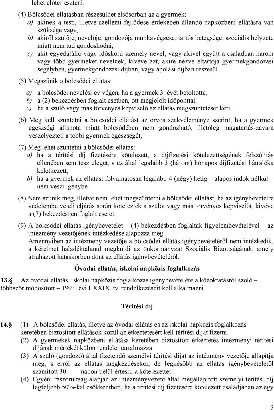 gondozója munkavégzése, tartós betegsége, szociális helyzete miatt nem tud gondoskodni, c) akit egyedülálló vagy időskorú személy nevel, vagy akivel együtt a családban három vagy több gyermeket