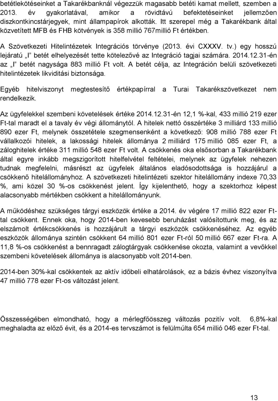 Itt szerepel még a Takarékbank által közvetített MFB és FHB kötvények is 358 millió 767millió Ft értékben. A Szövetkezeti Hitelintézetek Integrációs törvénye (2013. évi CXXXV. tv.