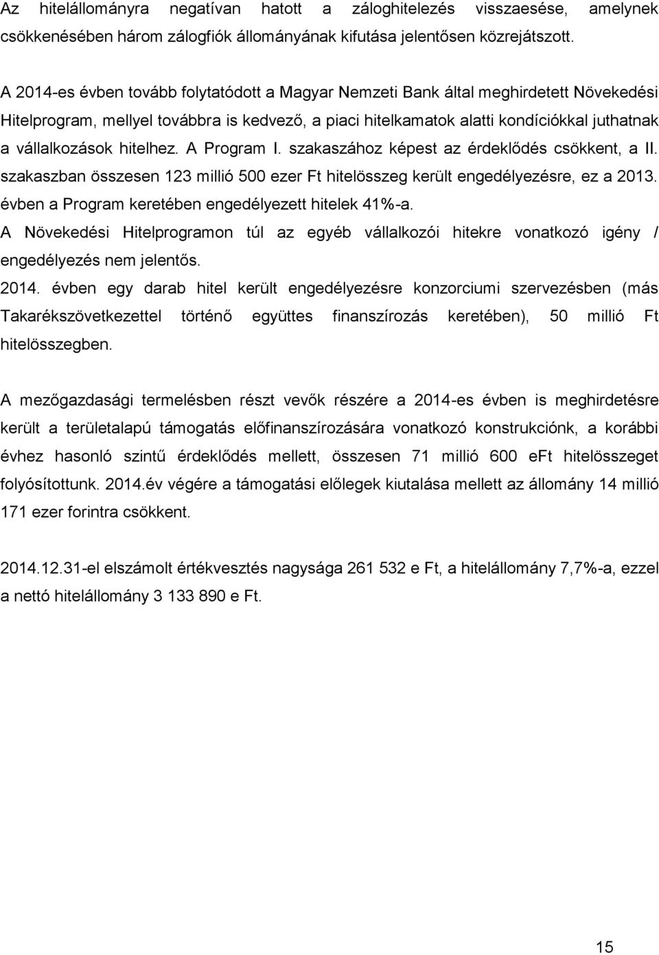 hitelhez. A Program I. szakaszához képest az érdeklődés csökkent, a II. szakaszban összesen 123 millió 500 ezer Ft hitelösszeg került engedélyezésre, ez a 2013.