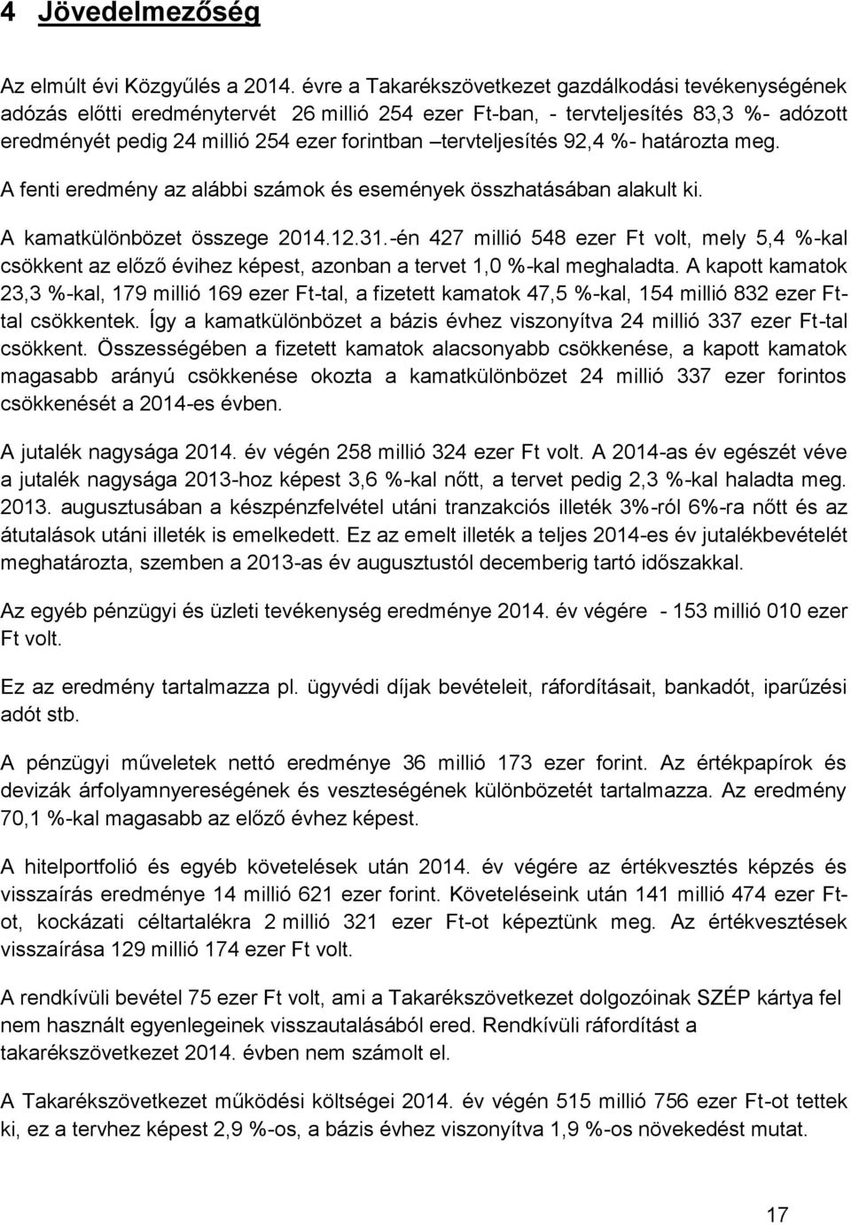 tervteljesítés 92,4 %- határozta meg. A fenti eredmény az alábbi számok és események összhatásában alakult ki. A kamatkülönbözet összege 2014.12.31.