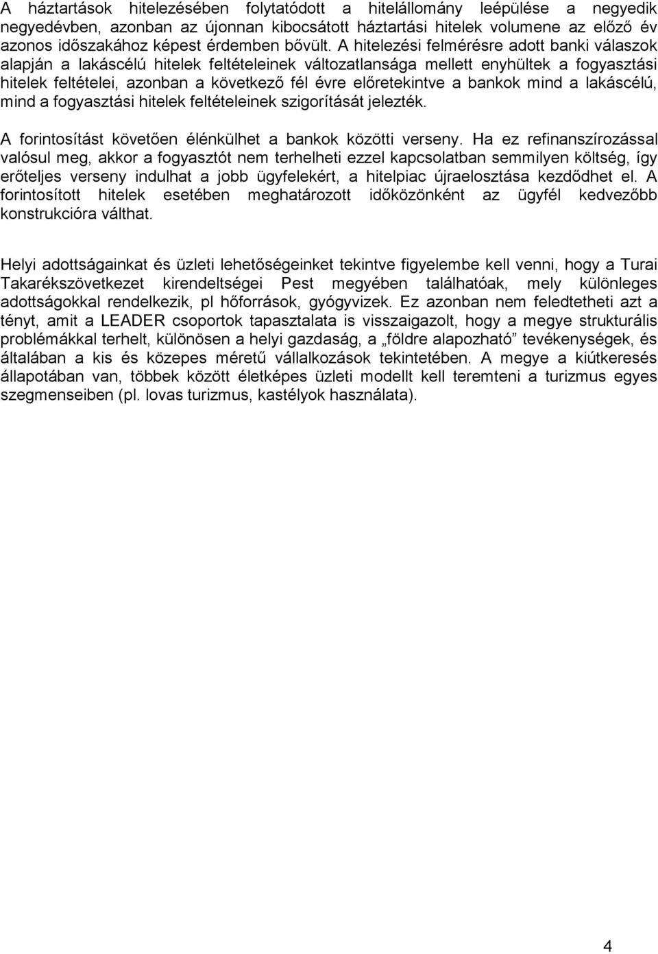 A hitelezési felmérésre adott banki válaszok alapján a lakáscélú hitelek feltételeinek változatlansága mellett enyhültek a fogyasztási hitelek feltételei, azonban a következő fél évre előretekintve a