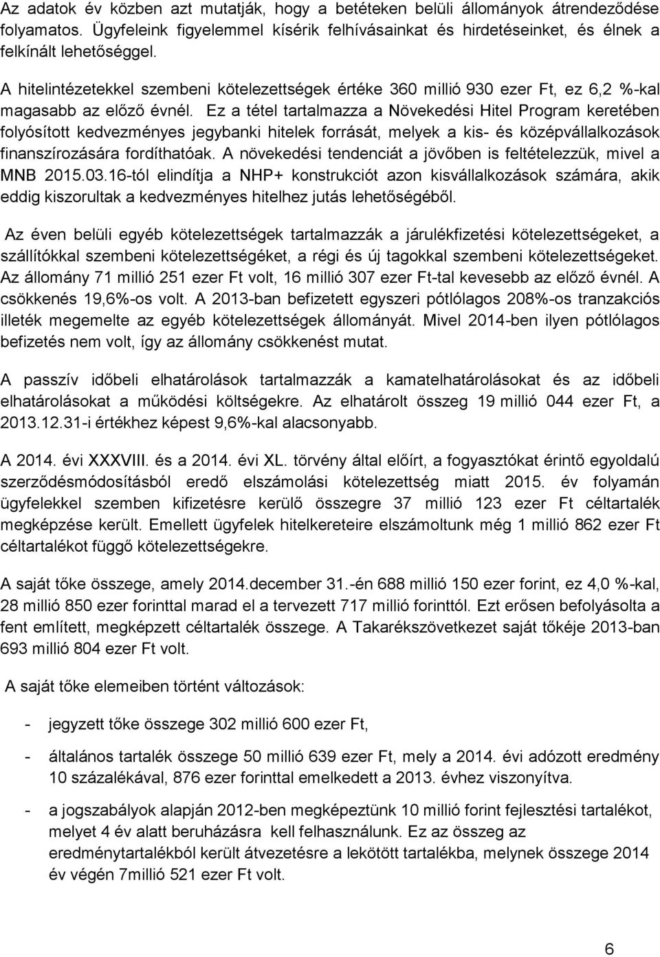Ez a tétel tartalmazza a Növekedési Hitel Program keretében folyósított kedvezményes jegybanki hitelek forrását, melyek a kis- és középvállalkozások finanszírozására fordíthatóak.