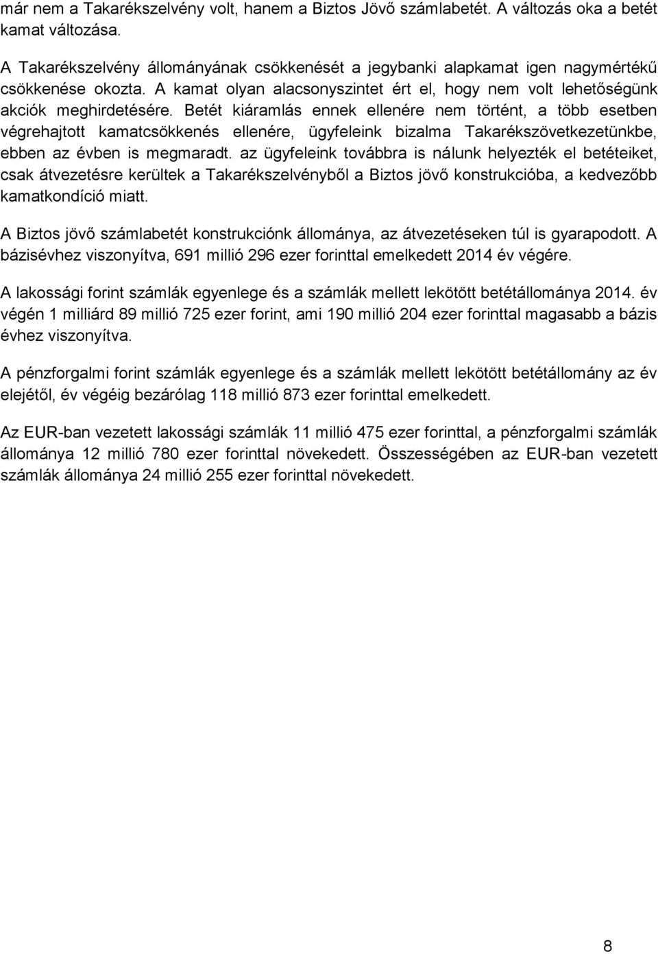 Betét kiáramlás ennek ellenére nem történt, a több esetben végrehajtott kamatcsökkenés ellenére, ügyfeleink bizalma Takarékszövetkezetünkbe, ebben az évben is megmaradt.