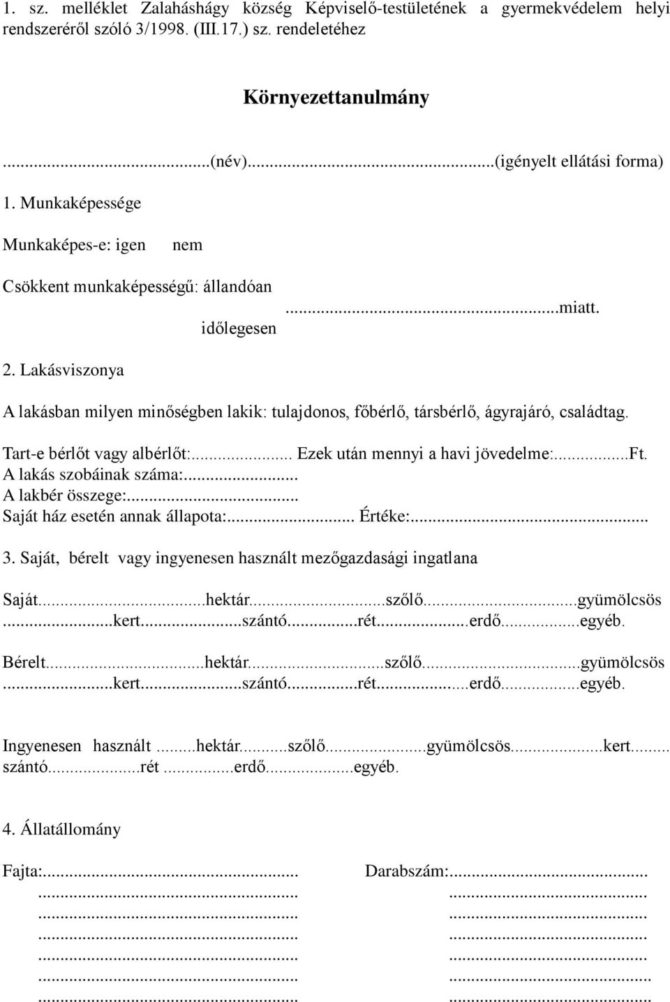 Tart-e bérlőt vagy albérlőt:... Ezek után mennyi a havi jövedelme:...ft. A lakás szobáinak száma:... A lakbér összege:... Saját ház esetén annak állapota:... Értéke:... 3.