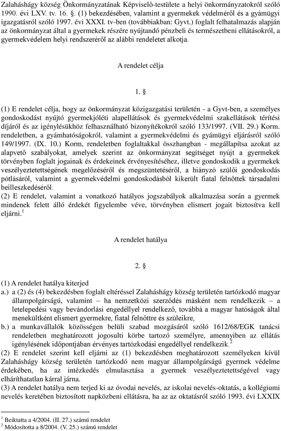 ) foglalt felhatalmazás alapján az önkormányzat által a gyermekek részére nyújtandó pénzbeli és természetbeni ellátásokról, a gyermekvédelem helyi rendszeréről az alábbi rendeletet alkotja.