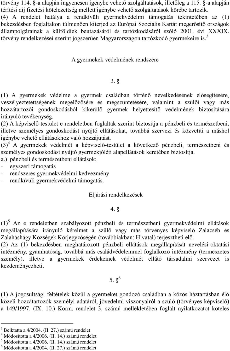 külföldiek beutazásáról és tartózkodásáról szóló 2001. évi XXXIX. törvény rendelkezései szerint jogszerűen Magyarországon tartózkodó gyermekeire is. 3 A gyermekek védelmének rendszere 3.