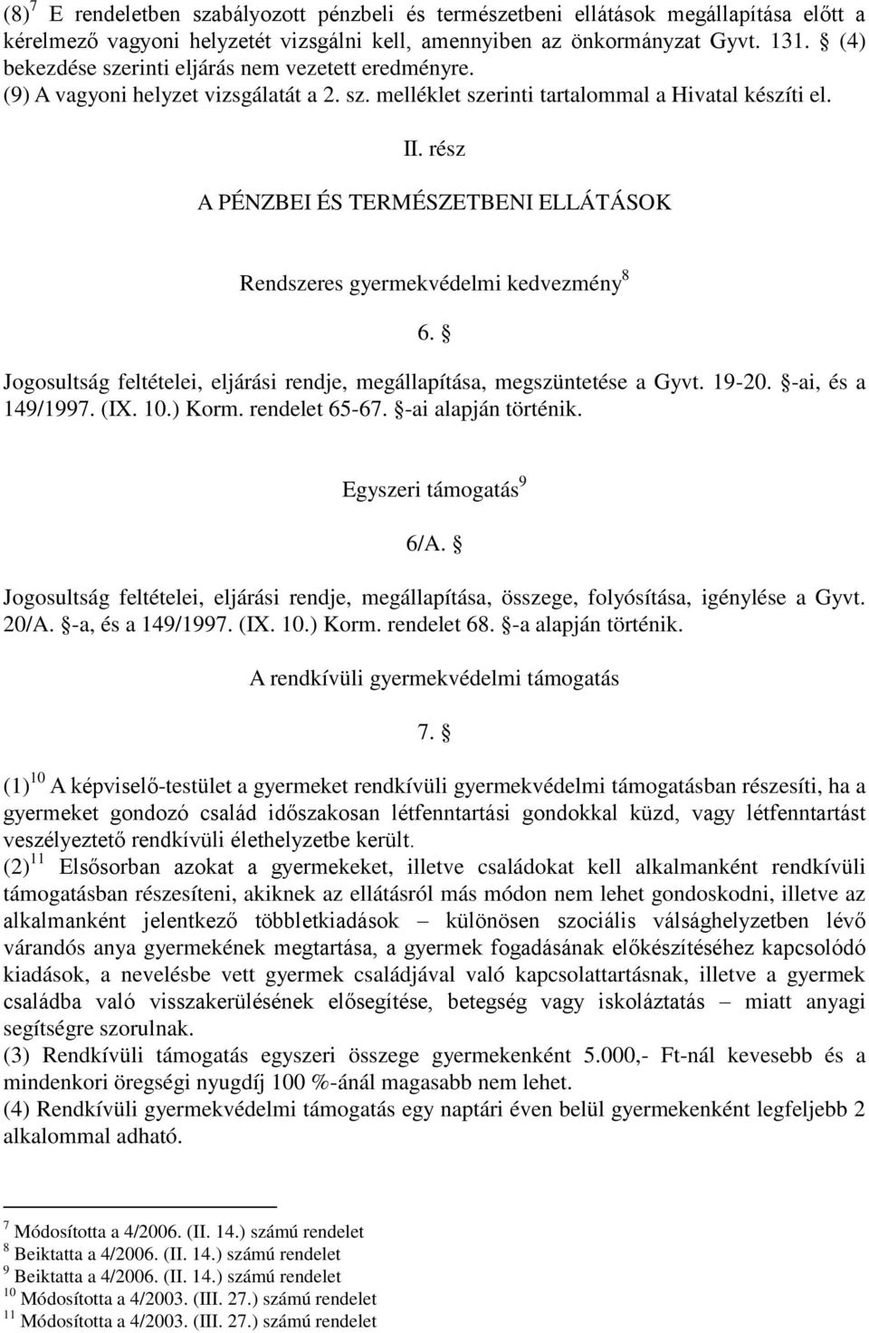 rész A PÉNZBEI ÉS TERMÉSZETBENI ELLÁTÁSOK Rendszeres gyermekvédelmi kedvezmény 8 6. Jogosultság feltételei, eljárási rendje, megállapítása, megszüntetése a Gyvt. 19-20. -ai, és a 149/1997. (IX. 10.