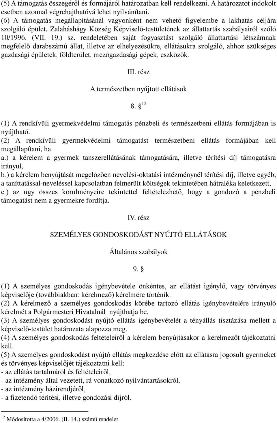 ) sz. rendeletében saját fogyasztást szolgáló állattartási létszámnak megfelelő darabszámú állat, illetve az elhelyezésükre, ellátásukra szolgáló, ahhoz szükséges gazdasági épületek, földterület,