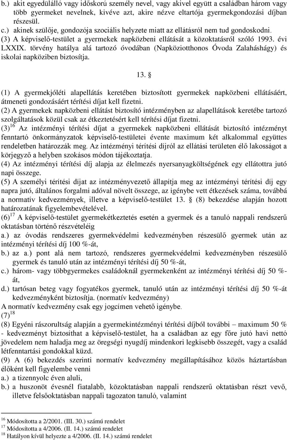 törvény hatálya alá tartozó óvodában (Napköziotthonos Óvoda Zalaháshágy) és iskolai napköziben biztosítja. 13.