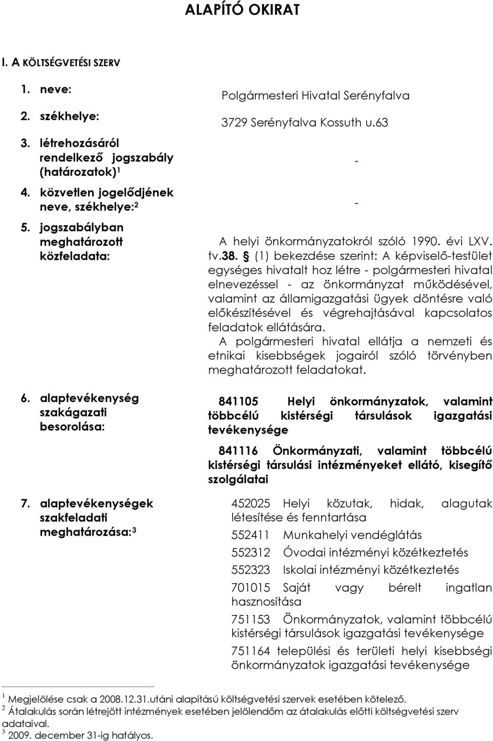 (1) bekezdése szerint: A képviselõ-testület egységes hivatalt hoz létre - polgármesteri hivatal elnevezéssel - az önkormányzat mûködésével, valamint az államigazgatási ügyek döntésre való