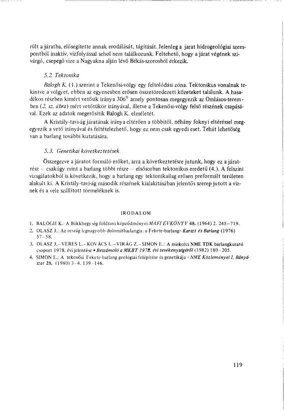 Tektonikus vonalnak tekintve a völgyet, ebben az egyenesben erősen összetöredezett kőzeteket találunk. A hasadékos részben kimért vetősik iránya 306 amely pontosan megegyezik az Omlásos-teremben (2.