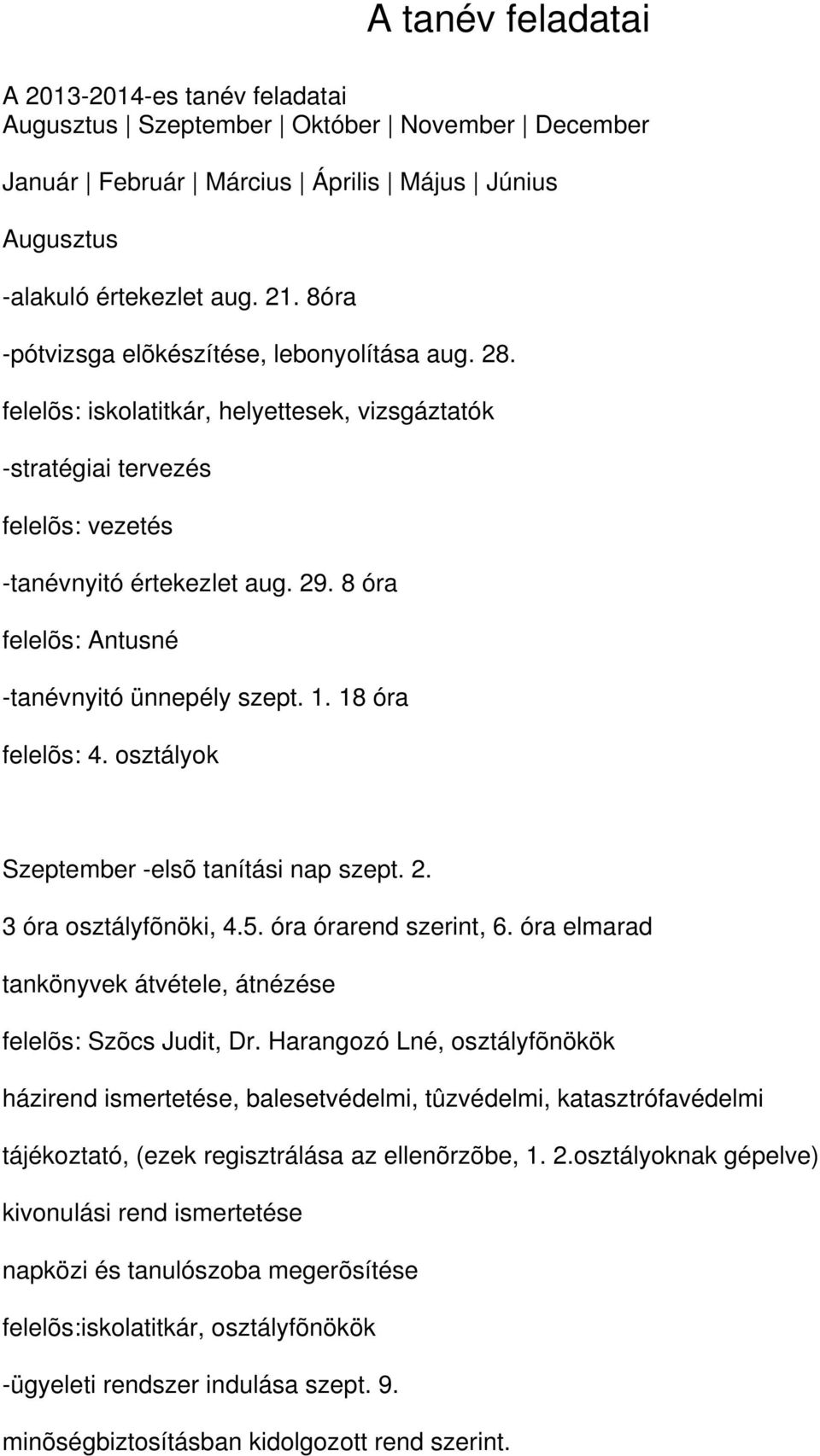 8 óra felelõs: Antusné -tanévnyitó ünnepély szept. 1. 18 óra felelõs: 4. osztályok Szeptember -elsõ tanítási nap szept. 2. 3 óra osztályfõnöki, 4.5. óra órarend szerint, 6.