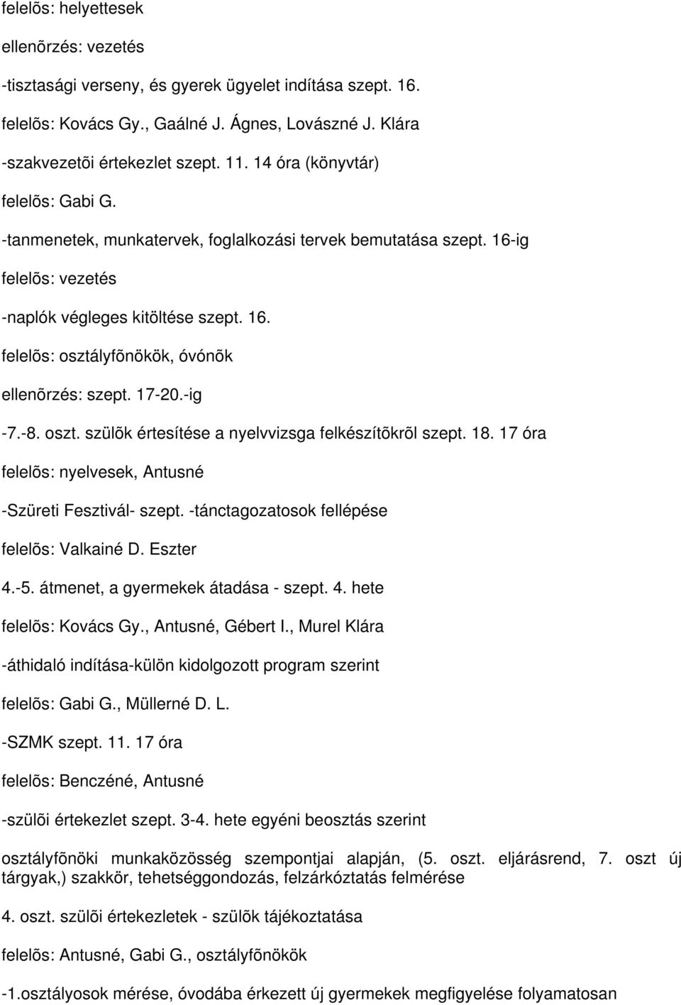 17-20.-ig -7.-8. oszt. szülõk értesítése a nyelvvizsga felkészítõkrõl szept. 18. 17 óra felelõs: nyelvesek, Antusné -Szüreti Fesztivál- szept. -tánctagozatosok fellépése felelõs: Valkainé D. Eszter 4.
