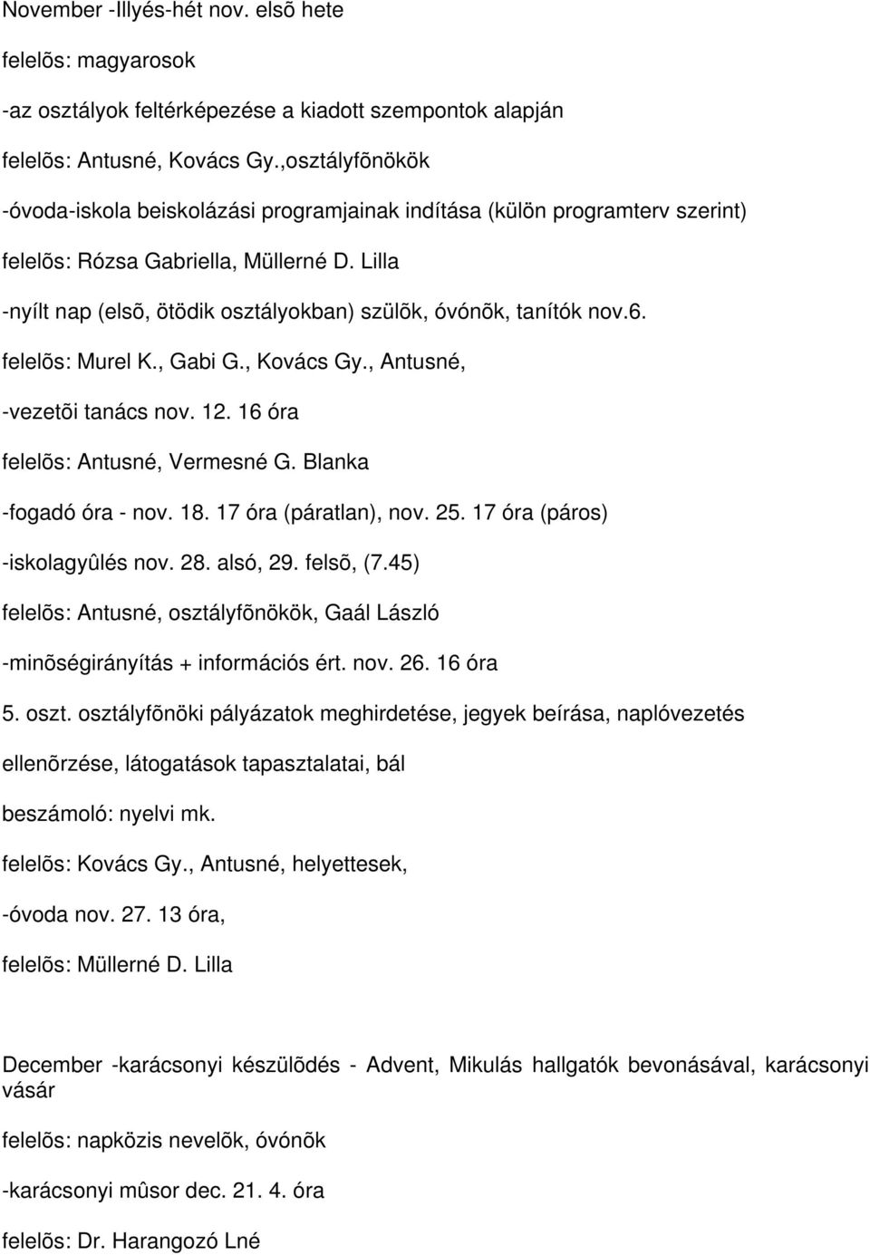 Lilla -nyílt nap (elsõ, ötödik osztályokban) szülõk, óvónõk, tanítók nov.6. felelõs: Murel K., Gabi G., Kovács Gy., Antusné, -vezetõi tanács nov. 12. 16 óra felelõs: Antusné, Vermesné G.
