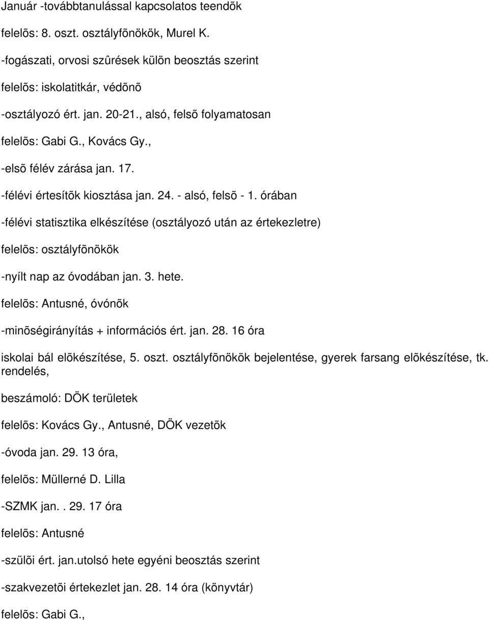 órában -félévi statisztika elkészítése (osztályozó után az értekezletre) felelõs: osztályfõnökök -nyílt nap az óvodában jan. 3. hete. felelõs: Antusné, óvónõk -minõségirányítás + információs ért. jan. 28.